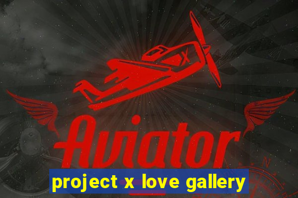 project x love gallery